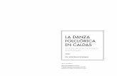 LA DANZA FOLCLÓRICA EN CALDAS - …bienaldanzacali.com/wp-content/uploads/2017/11/la-danza-folclorica... · De exorcismo: El son de las vacas / p.83 De propiciación: Baile de los