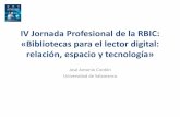 IV Jornada Profesional de la RBIC: «Bibliotecas para el ... · escritura sobre estos dispositivos digitales, ... el universo digital José Antonio Cordón ... •La biblioteca ha