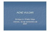 ACNÉ VULGAR - Universitat de València · 16 de noviembre de 2007 Acné Vulgar Desarrollo de la sesión Patogénesis Clínica Clasificación Evaluación Tratamiento Fármacos Utilidad