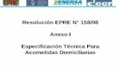 Resolución EPRE N° 158/08 Anexo I Especificación Técnica Para ... · además la confiabilidad del funcionamiento para los diferentes elementos que son parte integrante de la acometida.