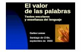 El valor de las palabras - Textos Escolares Lenguaje... · Carlos Lomas Santiago de Chile, septiembre de 2009. Los textos escolares y la vida en las aulas Lo que se hace en las aulas