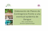 Elaboración de Planes de Contingencia dengue - …€¦ · Elaboración de Planes de Contingencia frente a una eventual epidemia de Dengue Dra. Lucía Alonso ... • Plan como herramienta