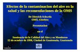 Efectos de la contaminacion del aire en la salud y las ... · Efectos de la contaminacion del aire en la salud y las recomendaciones de la OMS Dr Dietrich Schwela OMS, Ginebra ...
