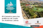 El Catastro para las políticas de suelo en América Latina · uso conveniente del catastro? ¿Cuáles son los beneficios y las consecuencias de una y otra situación? 09/08/2016
