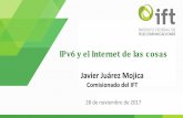IPv6 y el Internet de las cosas Javier Juárez Mojica · Construcción de un plan y mecanismos de transición de IPv4 a IPv6 en la infraestructura de frontera y core, así como en