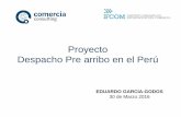 Proyecto Despacho Pre arribo en el Perú - redvuce.orgredvuce.org/docs/EduardoGarciaGodos_Argentina2016.pdf · • La Ley General de Aduanas entró en vigencia el 2010. Alineada con