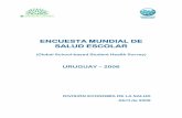 ENCUESTA MUNDIAL DE SALUD ESCOLAR · ENCUESTA MUNDIAL DE SALUD ESCOLAR (Global School-based Student Health Survey) URUGUAY – 2006 DIVISIÓN ECONOMÍA DE LA SALUD Abril de 2009