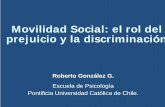 Movilidad Social: el rol del prejuicio y la discriminación · de prejuicio y discriminación hacia diversos grupos minoritarios en Chile. Consistente evidencia que muestra el valor