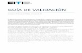 GUÍA DE VALIDACIÓN - eiti.org · Guía de validación Mayo 2016 6 • Planes para la implementación de las recomendaciones realizadas por la Validación y la elaboración de Informes