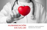 HUMANIZACIÓN EN SALUD - ahr.com.coahr.com.co/wp-content/uploads/2015/07/HUMANIZACION_EN_SALUD.pdf · Hominización Humanización . HUMANIZACIÓN TERNURA EQUIDAD . QUÉ ES LA HUMANIZACIÓN