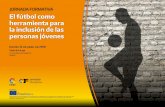 JORNADA FORMATIVA El fútbol como herramienta … · de inclusión socioeducativa de las personas jóvenes. Así, a través de diversas ponencias y mesas de experiencias, la jornada