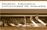 Modelo Educativo Universidad de Atacama · propender a la equidad social, a través de la búsqueda del conocimiento en su más amplia connotación, su sistematización, su difusión