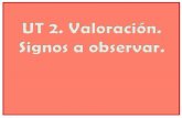 UT 2. Valoración. Signos a observar. · Valoración de emergencia Centrada en las funciones ... Valoración de urgencia Centrada en la exploración del cuerpo de la víctima para