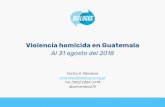 Violencia homicida en Guatemala · Violencia homicida en Guatemala Al 31 agosto del 2018 Carlos A. Mendoza cmendoza@dialogos.org.gt Tel. (502) 2369-2774 @camendoza72