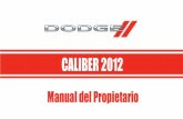 CALIBER 2012 - Dodge · y los cambios de la caja de transferencia. ... correctamente puede ocasionar la pérdida de control o un accidente. Para mayor información, refiérase al