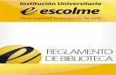 REGLAMENTO DE BIBLIOTECA - escolme.edu.co · Adoptar el reglamento de Biblioteca que se incorpora al cuerpo de la presente ... sus actividades académicas generadas desde el aula