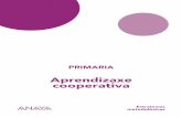 PRIMARIA - explora.anaya.es · 6 A aprendizaxe cooperativa está baseada na utilización de equipos de traballo na aula, pero non é sinónima de traballo en grupo; é moito