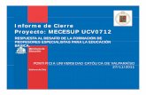 Informe de Cierre Proyecto: MECESUP UCV0712ucv.altavoz.net/.../ucv_0712_mayo2012_informe_cierre_2011__1_.pdf · Datos del Proyecto Institución PONTIFICIA UNIVERSIDAD CATOLICA DE