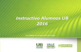 Instructivo Alumnos UB 2016 - ubc.ubolivariana.clubc.ubolivariana.cl/web2015/html_ubvirtual/IntrucalumnosUB2016.pdf · transferencias. continuidad@ubolivariana.cl Con quién comunicarse.