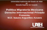 Política Migratoria Mexicana Derecho Internacional Privado · Política Migratoria Mexicana Derecho Internacional Privado Presenta: M.D. Isaura Arguelles Azuara Universidad Autónoma
