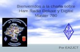 Bienvenidos a la charla sobre Ham Radio Deluxeseccion.pamplona.ure.es/documentacion/ea2jcthrd.pdf · Bienvenidos a la charla sobre Ham Radio Deluxe y Digital Master 780 Por EA2JCT