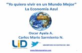 “Yo quiero vivir en un Mundo Mejor” file1 “Yo quiero vivir en un Mundo Mejor” La Economía Azul Oscar Ayala A. Carlos Mario Sarmiento N.
