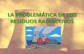 LA PROBLEMÁTICA DE LOS RESIDUOS RADIACTIVOSiespoetaclaudio.centros.educa.jcyl.es/.../residuos_radiactivos11b.pdf · Residuos de baja y media actividad •Proceden de la minería,