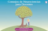 Consejos de Neurociencias para Docentes - asociacioneducar.com · capacidad para recibir o no información, para comprenderla y para almacenarla. Las emociones facilitan o limitan
