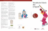Vocabulari bàsic del criquet - TERMCAT · pal / estaca; rastrillo; stump / stump Cadascuna de les tres peces verti-cals i paral·leles d’un wicket, d’uns 70 cm d’alçada, que