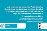 Uso conjunto de Encuestas Poblacionales, Registros de ... · Carlos Castañeda-Orjuela MD, EcoMSc Director Observatorio Nacional de Salud Instituto Nacional de Salud . Observatorio
