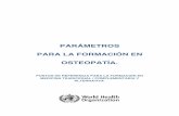 PARÁMETROS PARA LA FORMACIÓN EN OSTEOPATÍA.osteodural.com/archivos/noticias/5/oms-osteopatia-castellano.pdf · parÁmetros para la formaciÓn en osteopatÍa. puntos de referencia
