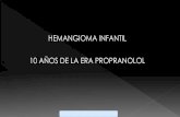 HEMANGIOMA INFANTIL 10 AÑOS DE LA ERA PROPRANOLOL · En pacientes con Hemangioma Infantil tratados con Hemangiol puede incrementarse el riesgo de hipoglicemia si ellos han recibido