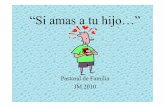 Pastoral de Familia JM 2010 - jesus-maria.orgjesus-maria.org/.../uploads/sites/9/2016/01/Si-amas-a-tu-hijo.pdf · “Si amas a tu hijo…” Pastoral de Familia JM 2010 . El amor