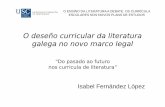 O deseño curricular da literatura galega no novo marco legalconsellodacultura.gal/mediateca/extras/Isabel_Fernandez.pdfLOMCE (2013) “Decreto 86/2015, do 25 de xuño, polo que se
