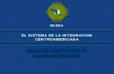 EL SISTEMA DE LA INTEGRACION CENTROAMERICANA fileLa nueva realidad regional plasmada en el Sistema de la Integración Centroamericana (SICA), representa una región más abierta, más