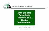 Enfoque para Tecnología Nacional en el Sector Hidrocarburos · Enfoque para Tecnología Nacional en el Sector Hidrocarburos Instituto Mexicano del Petróleo 22 de octubre de 2018