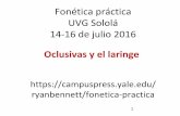Fonética práctica UVG Sololá 14-16 de julio 2016 · 2. Oclusivas Algunas propiedades acústicas que distinguen entre las oclusivas sónoras y las sordas: • La presencia/ausencia