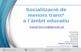 Socialització de a l àmbit educatiu 5 Ponència 2... · Socialització de menors trans* a l´àmbit educatiu transit.bcn.ics@gencat.cat Rosa Almirall Soraya Vega Jordi Reviriego