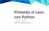 Pintando el caos con Python - 2018.pycon.co · Pintando el caos con Python PyCon 2018 – Medellin, Colombia Isabel Ruiz Buriticá