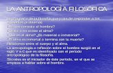 LA ANTROPOLOGÍA FILOSÓFICA · 2015-10-26 · LA ANTROPOLOGÍA FILOSÓFICA Es una parte de la filosofía que trata de responder a los siguientes problemas: ¿En que consiste el hombre?