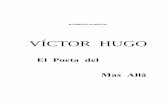 Víctor Hugo, el poeta del Más Alla · 2006-12-08 · Víctor Hugo penetró en el llamado misterio del Ser poéticamente como lo hicieron místicamente Santa Teresa de Jesús y San