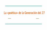 La «poética» de la Generación del 27de+archivo/7502/La+poética+de+la... · -Mostrar la poética de la Generación del 27 inspirada por la tradición y la vanguardia.-Señalar