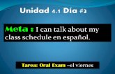 Unidad 4.1 Día #2 - senorasanderson.com · Unidad 4.1 Día #2 Meta : I can talk about my class schedule en español. Tarea: Oral Exam –el viernes
