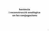 herència i reconstrucció analògica en les conjugacionssifre/llengua2/l2apunts/verbs_herencia_ana... · 2019-02-13 · beuenieneren bev beurienbev beuran bevaera- bev beveseresbeu