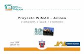 Proyecto WiMAX - Jalisco · 2. Proyecto WiMAX - Jalisco 2.1 Objetivos Específicos 1. Instalar una red de telecomunicaciones de alta disponibilidad en todo Jalisco, que permita transmitir