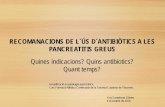 RECOMANACIONS DE L´ÚS D´ANTIBIÒTICS A LES PANCREATITIS … · 2016-10-14 · RECOMANACIONS DE L´ÚS D´ANTIBIÒTICS A LES PANCREATITIS GREUS Quines indicacions? Quins antibiotics?