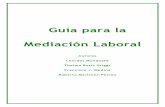Guía para la Mediación Laboral · 2018-01-18 · Guía para la Mediación Laboral 4 En la tercera parte de esta guía planteamos el momento del encuentro con las partes ofreciendo
