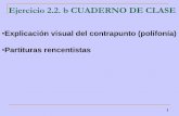 Explicación visual del contrapunto (polifonía) Partituras rencentistas · 2019-09-08 · Ejercicio 2.2. b CUADERNO DE CLASE 1 •Explicación visual del contrapunto (polifonía)