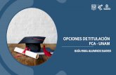 OPCIONES DE TITULACIÓN FCA - UNAM · facultades de la UNAM, equivalente al diez por ciento (10%) de los créditos totales de su licenciatura. Requisitos: 1. Promedio mínimo de 8.5