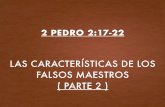 2 Pedro 2-17.22 ( Las características de los Falsos ... · • Estos Falsos maestros están caracterizados por tener una apariencia o forma en la cual “asumimos” que son lo que